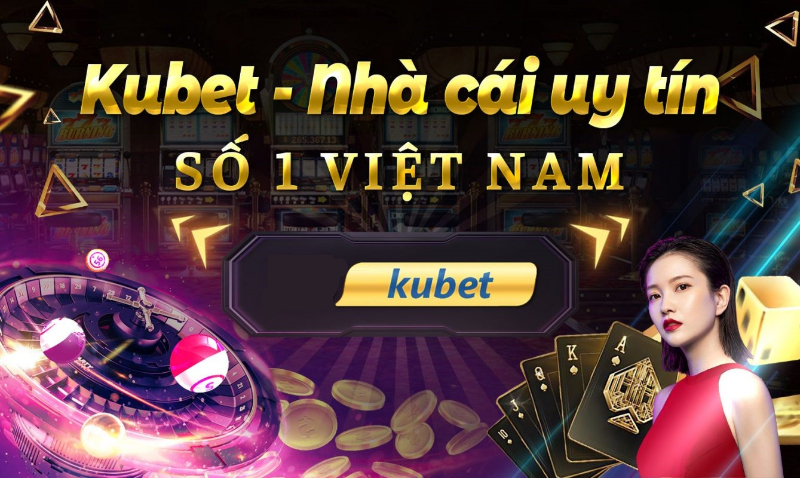 Kubet - nhà cái uy tín số 1 Việt Nam